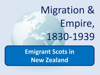 Migration &
Empire,
1830-1939
Emigrant Scots in
New Zealand
 