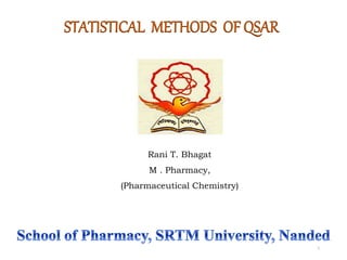 STATISTICAL METHODS OF QSAR
Rani T. Bhagat
M . Pharmacy,
(Pharmaceutical Chemistry)
1
 