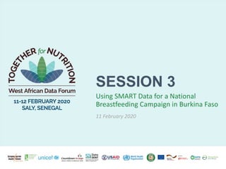 Using SMART Data for a National
Breastfeeding Campaign in Burkina Faso
11 February 2020
SESSION 3
 
