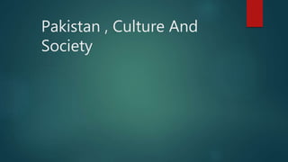 Pakistan , Culture And
Society
 