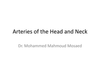 Arteries of the Head and Neck
Dr. Mohammed Mahmoud Mosaed
 