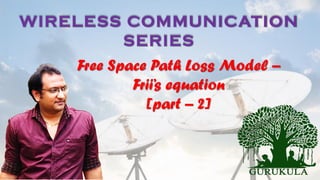 WIRELESS COMMUNICATION
SERIES
Free Space Path Loss Model –
Frii’s equation
[part – 2]
 