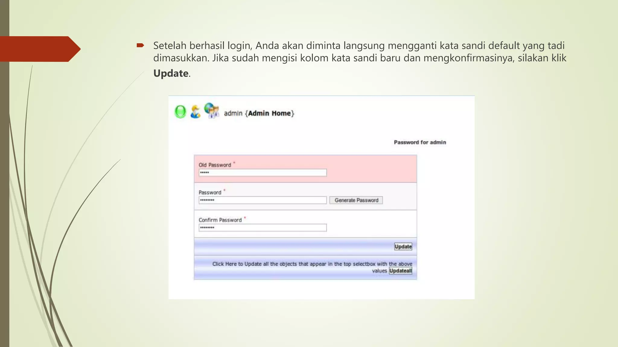  Setelah berhasil login, Anda akan diminta langsung mengganti kata sandi default yang tadi
dimasukkan. Jika sudah mengisi kolom kata sandi baru dan mengkonfirmasinya, silakan klik
Update.
 