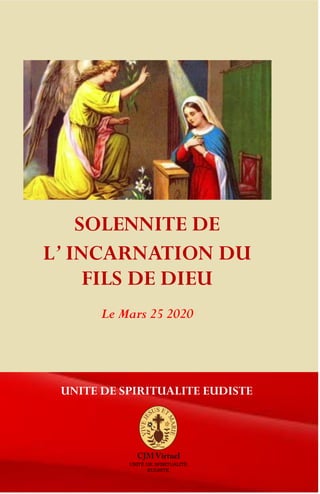 PRESENTATION
SOLENNITE DE
L’ INCARNATION DU
FILS DE DIEU
UNITE DE SPIRITUALITE EUDISTE
Le Mars 25 2020
 