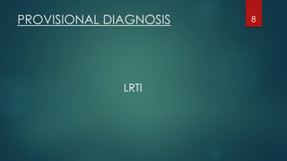 LRTI
PROVISIONAL DIAGNOSIS 8
 