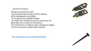 ΕΡΩΤΗΣH 3 ΣΕΛΙΔΑ 83
Μπορείς να ερμηνεύσεις γιατί:
(α) Οι καμήλες έχουν μεγάλα επίπεδα πέλματα;
(β) Οι σκιέρ φορούν χιονοπέδιλα;
(γ) Τα τρακτέρ έχουν φαρδιά λάστιχα;
(δ) «Κόβονται» τα δάχτυλά μας όταν σηκώσουμε ένα
βαρύ δέμα από το νήμα που είναι δεμένο;
(ε) Τα παπούτσια των αθλητών έχουν πέλματα με καρφιά;
(στ) Ένα ακονισμένο μαχαίρι κόβει καλύτερα;
http://photodentro.edu.gr/v/item/ds/8521/1643
 