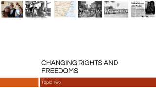 CHANGING RIGHTS AND
FREEDOMS
Topic Two
 