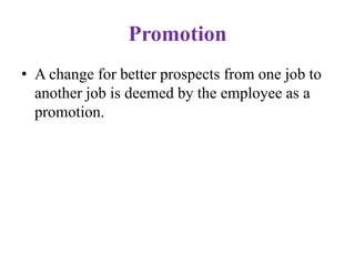 Promotion
• A change for better prospects from one job to
another job is deemed by the employee as a
promotion.
 