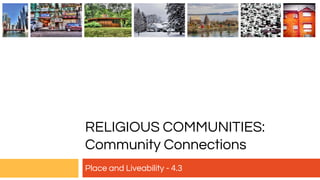 RELIGIOUS COMMUNITIES:
Community Connections
Place and Liveability - 4.3
 