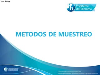 Luis aldave
METODOS DE MUESTREO
 
