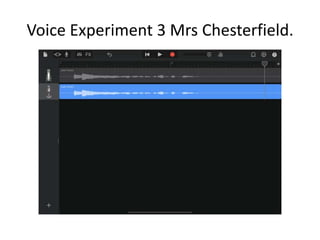 Voice Experiment 3 Mrs Chesterfield.
 
