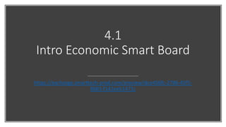 4.1
Intro Economic Smart Board
https://exchange.smarttech-prod.com/preview/dce456fc-2796-45f5-
8683-f142eeb1471c
 