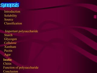 Solubility
Source
Classification
Important polysaccharide
Starch
Glycogen
Cellulose
Xantham
Pectin
Agar
Introduction
Inulin
Chitin
Function of polysaccharide
Conclusion
 