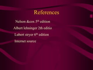 References
Nelson &cox 5th edition
Albert lehninger 2th editio
Lubert stryer 6th edition
Internet source
 