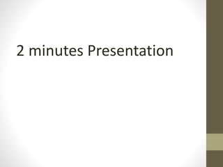 2 minutes Presentation
 