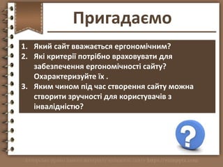 Пригадаємо
1. Який сайт вважається ергономічним?
2. Які критерії потрібно враховувати для
забезпечення ергономічності сайт...