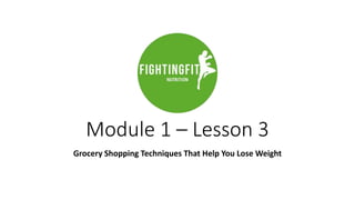 Module 1 – Lesson 3
Grocery Shopping Techniques That Help You Lose Weight
 