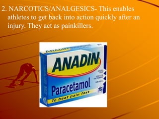 2. NARCOTICS/ANALGESICS- This enables
athletes to get back into action quickly after an
injury. They act as painkillers.
 