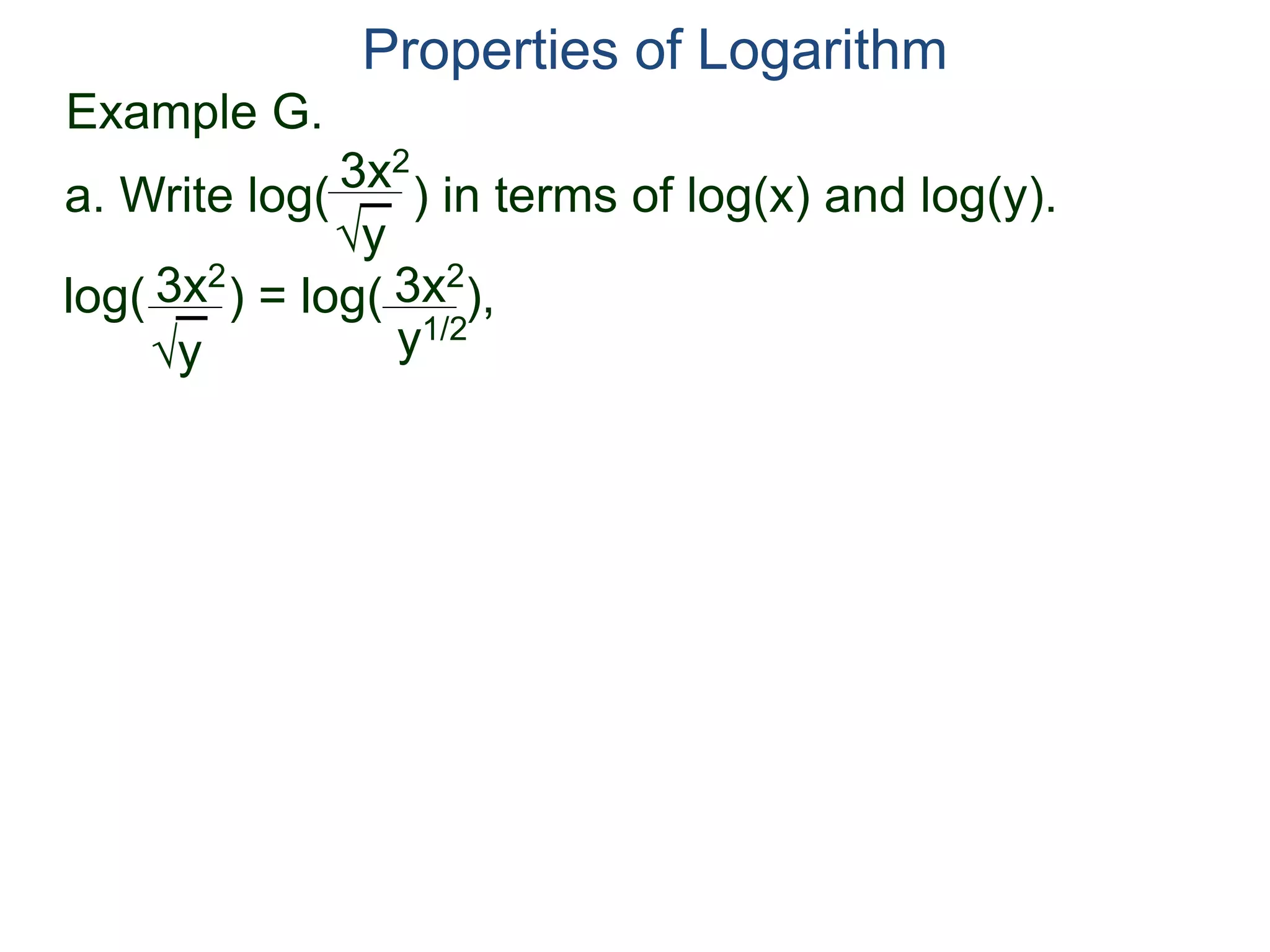 3x2
y
log( ) = log( ),3x2
y
3x2
y1/2
Properties of Logarithm
a. Write log( ) in terms of log(x) and log(y).
Example G.
 
