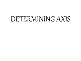 DETERMINING AXIS
 