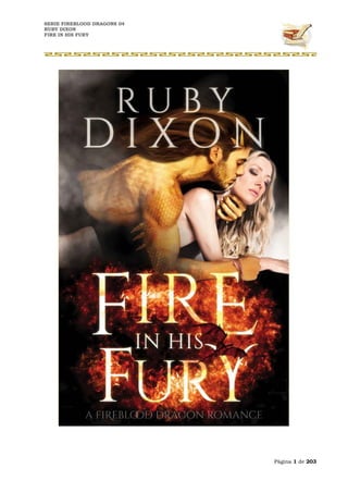SERIE FIREBLOOD DRAGONS 04
RUBY DIXON
FIRE IN HIS FURY
Página 1 de 203
 