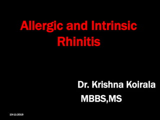 Allergic and Intrinsic
Rhinitis
Dr. Krishna Koirala
MBBS,MS
19-11-2019
 