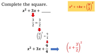 Complete the square.
𝒙 𝟐
+ 𝟑𝒙 + ______
𝒙 𝟐
+ +𝒃𝒙 +
𝒃
𝟐
𝟐
3
2
=
3
2
3
2
2
=
9
4
𝒙 𝟐
+ 𝟑𝒙 +
𝟗
𝟒
𝑥 +
3
2
2
 