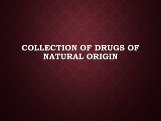 COLLECTION OF DRUGS OF
NATURAL ORIGIN
 