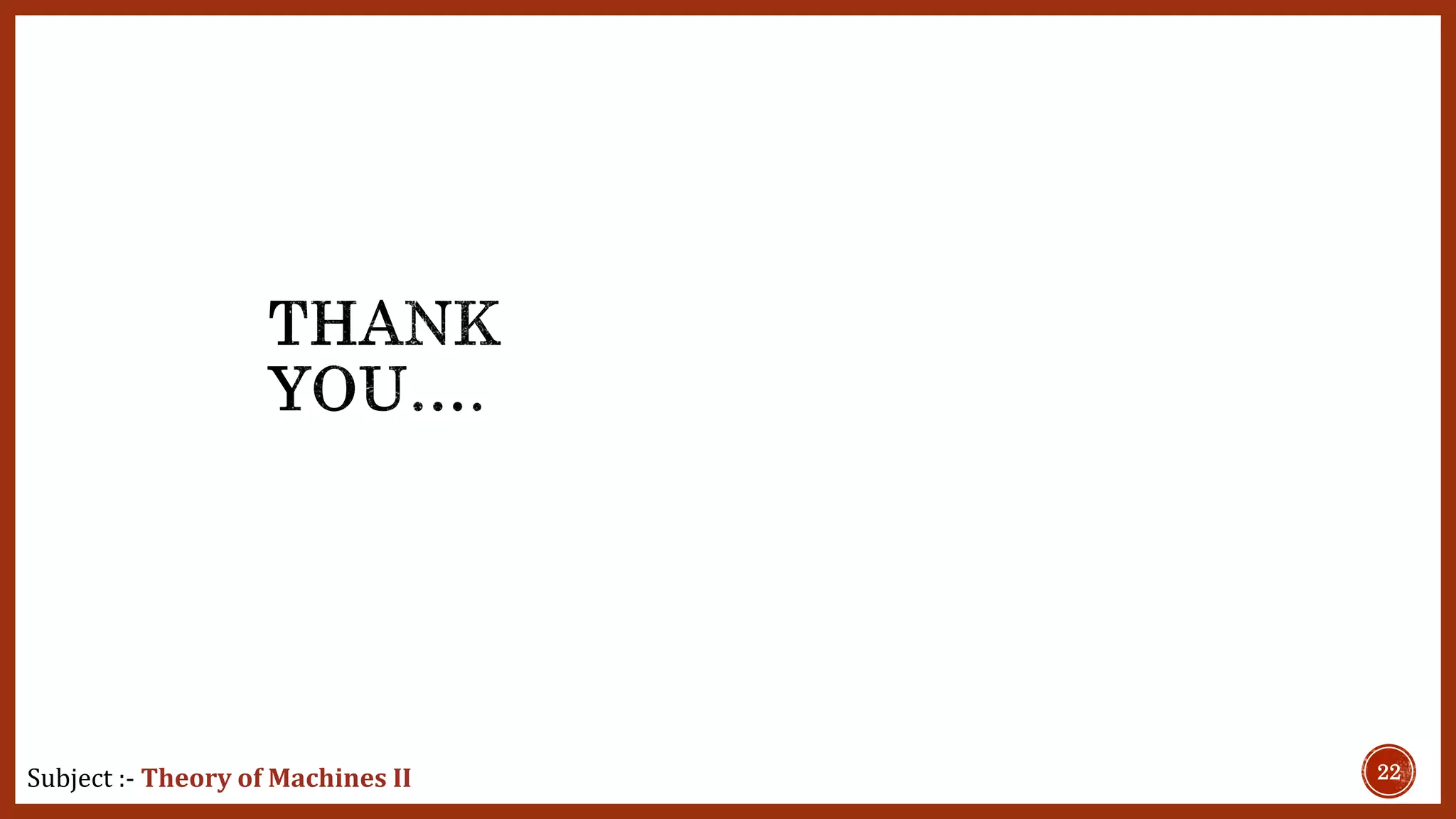 22Subject :- Theory of Machines II
 