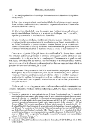 140                                  HÁBITAT Y FINANCIACIÓN

    “(…) la cosa juzgada material tiene lugar únicamente cuando concurren las siguientes
    condiciones19:

    (i) Que exista una sentencia de constitucionalidad sobre el mismo precepto norma-
    tivo e incluido en el mismo cuerpo normativo, respecto del cual se solicita estudio
    posterior (identidad formal).

    (ii) Que exista identidad entre los cargos que fundamentaron el juicio de
    constitucionalidad que dio lugar a la sentencia proferida por esta Corporación y
    aquellos que sustentan la nueva solicitud de estudio.

    (iii) Que no se hayan producido cambios económicos, sociales, culturales, políticos
    e, incluso, ideológicos sustancialmente significativos que hagan insostenible, a la
    luz de la Constitución, el pronunciamiento anterior. Esto es, que se presente una
    identidad en el contexto fáctico y normativo entre el momento en que la Corte hizo
    su anterior pronunciamiento y el momento en que se solicita el nuevo análisis20 21”.

    Como se ve, el punto (iii) explícitamente considera los “(…) cambios económi-
cos, sociales, culturales, políticos e, incluso, ideológicos”, como elementos que
pueden evitar la configuración de la cosa juzgada. En consecuencia, podrían exi-
mir al juez constitucional de reiterar su decisión ante el mismo contenido norma-
tivo, o, en general, ante el mismo problema jurídico. Las nuevas condiciones fácticas
generan un universo diferente, en el cual:

    “(…) el nuevo fallo que resuelve de fondo no vulnera la cosa juzgada, pues parte
    de un punto de análisis diverso que, lejos de ser contradictorio, busca precisar
    valores y principios constitucionales y, en últimas, aclarar el sentido y alcance de
    una institución jurídica. Se trata, entonces, de un cambio de interpretación cons-
    titucional necesario para responder adecuadamente a los cambios presentes en
    cualquier sociedad”.

   El efecto práctico es el siguiente: ante cambios en las condiciones económicas,
sociales, culturales, políticas o incluso ideológicas, la Corte puede distanciarse de

19 También ha establecido la jurisprudencia de este Tribunal Constitucional, que “el control de
   constitucionalidad que se ejerce sobre los proyectos de leyes estatutarias es integral y como conse-
   cuencia de ello, una vez expedida la Ley, la misma se encuentra amparada por la cosa juzgada
   material (…)”. Así lo señaló esta Corporación en la sentencia C-1155 de 2005, en la cual la Corte se
   pronunció respecto de la demanda dirigida contra algunos apartes de los artículos 9.º y 10.º del
   Decreto 2652 de 1991, los cuales reprodujeron de forma idéntica apartes de los artículos 112 y 114
   de la Ley 270 de 1996 (Ley Estatutaria de la Administración de Justicia) previamente analizada por
   este Tribunal. Por lo anterior, la Corte decidió “Estarse a lo resuelto en la sentencia C-037 de 1996
   que declaró la exequibilidad de los artículos 112 y 114 del proyecto de Ley estatutaria de la Admi-
   nistración de Justicia y en consecuencia, declarar exequibles el numeral 4) del artículo 9° del De-
   creto Ley 2652 de 1991 y la expresión “los abogados en ejercicio” contenida en el numeral 1) del
   artículo 10 del mismo Decreto Ley”.
20 Véase sentencia C-1121 de 2005.
21 Sentencia C-1189 de 2005 (MP: HUMBERTO SIERRA PORTO). Reiterado en C-109 de 2006; C-860 de 2006;
   C-1266 de 2006.
 