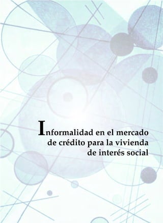 INFORMALIDAD EN EL MERCADO DE CRÉDITO PARA LA VIS   209




I
nformalidad en el mercado
de crédito para la vivienda
           de interés social
 
