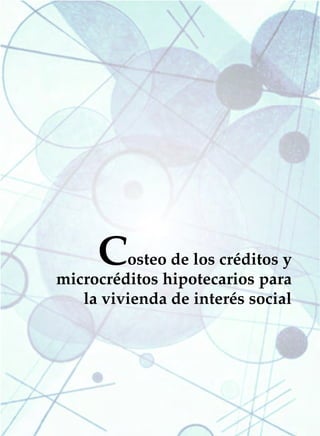 COSTEO DE LOS CRÉDITOS Y MICROCRÉDITOS HIPOTECARIOS PARA LA VIS   239




         C
         osteo de los créditos y
microcréditos hipotecarios para
   la vivienda de interés social
 