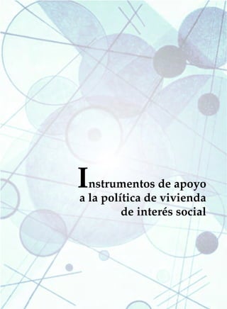 INSTRUMENTOS DE APOYO A LA POLÍTICA DE VIVIENDA DE INTERÉS SOCIAL   257




           I  nstrumentos de apoyo
            a la política de vivienda
                     de interés social
 