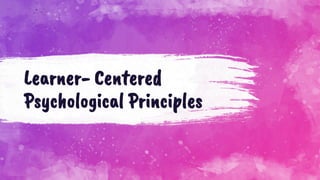 Learner- Centered
Psychological Principles
 