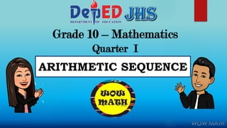 Grade 10 – Mathematics
Quarter I
ARITHMETIC SEQUENCE
 