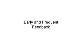 Early and Frequent
Feedback
 