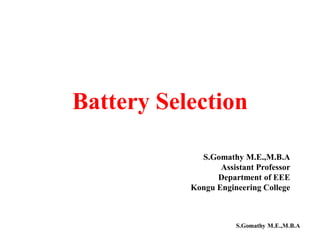 S.Gomathy M.E.,M.B.AS.Gomathy M.E.,M.B.A
Battery Selection
S.Gomathy M.E.,M.B.A
Assistant Professor
Department of EEE
Kongu Engineering College
 