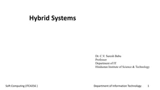 Department of Information Technology 1Soft Computing (ITC4256 )
Dr. C.V. Suresh Babu
Professor
Department of IT
Hindustan Institute of Science & Technology
Hybrid Systems
 