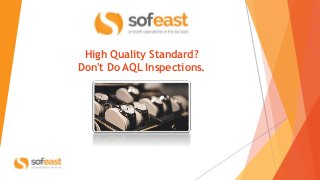 High Quality Standard?
Don't Do AQL Inspections.
 