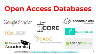 Open Access Databases
3
Zakir’s database site: https://icsz.libguides.com/OpenAccessZakir/databases
 