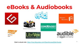 eBooks & Audiobooks
9
Zakir’s ebook site: https://icsz.libguides.com/OpenAccessZakir/books
 
