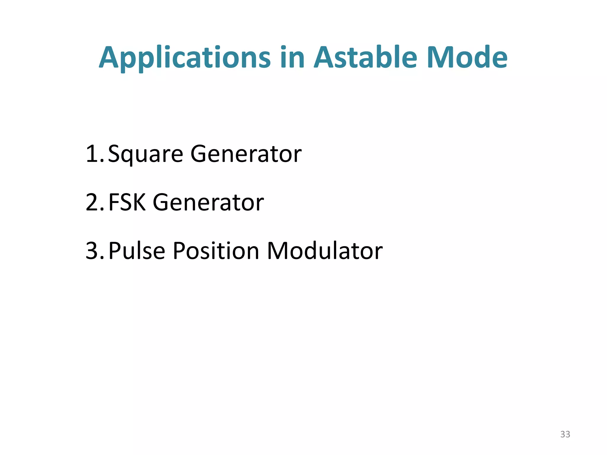 Applications in Astable Mode
33
1.Square Generator
2.FSK Generator
3.Pulse Position Modulator
 