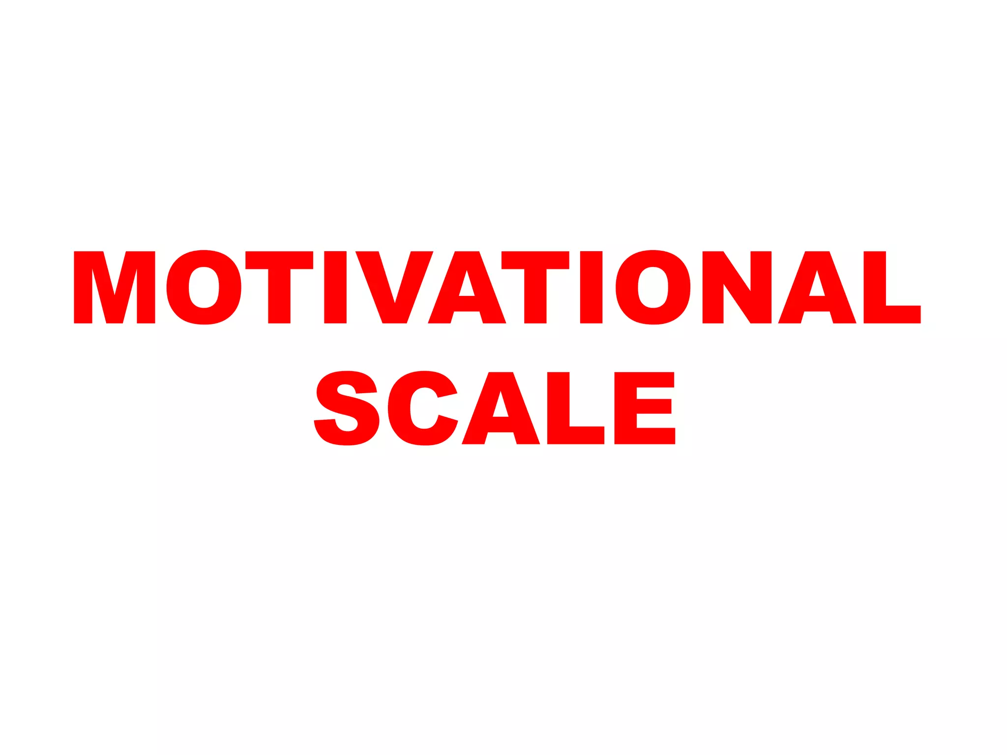 MOTIVATIONAL
SCALE
 