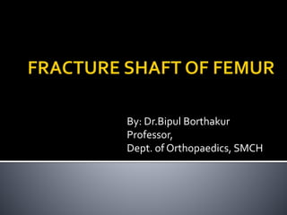 By: Dr.Bipul Borthakur
Professor,
Dept. of Orthopaedics, SMCH
 