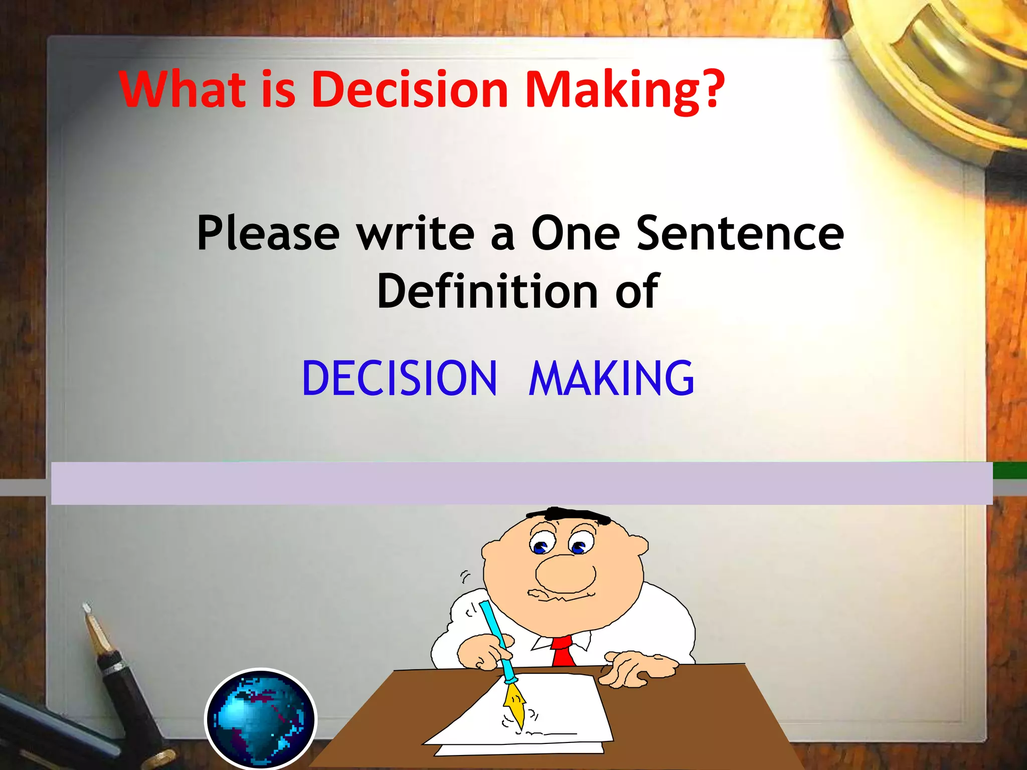 What is Decision Making?
Please write a One Sentence
Definition of
DECISION MAKING
 