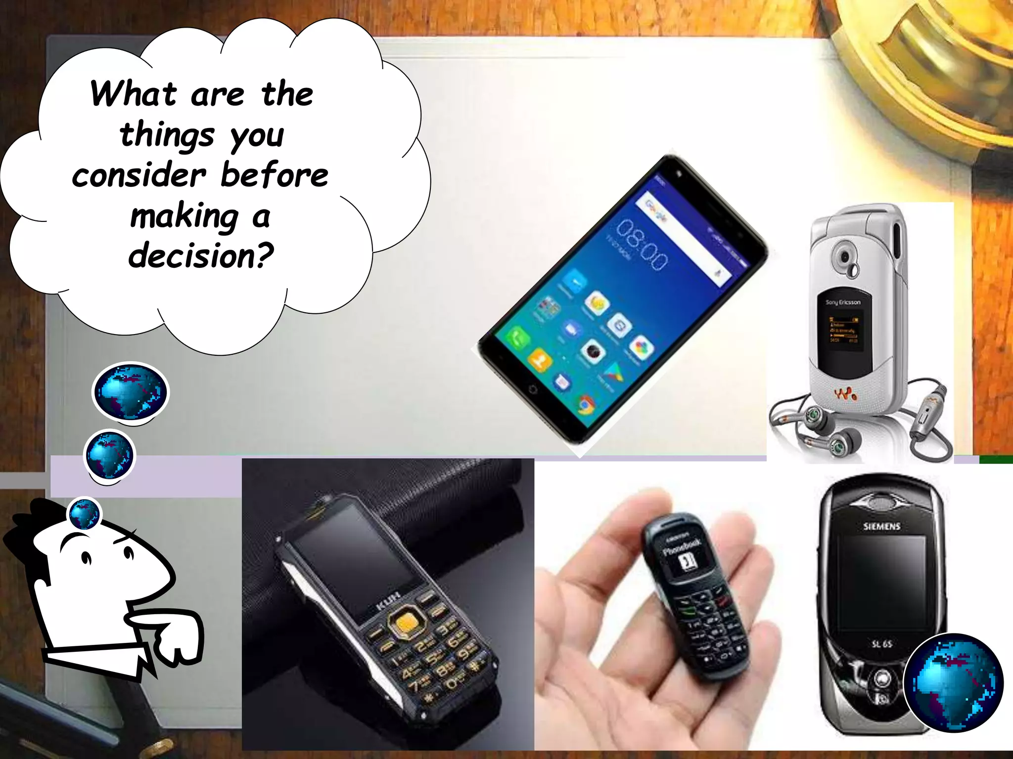 What are the
things you
consider before
making a
decision?
 