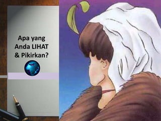 Apa yang
Anda LIHAT
& Pikirkan?
 