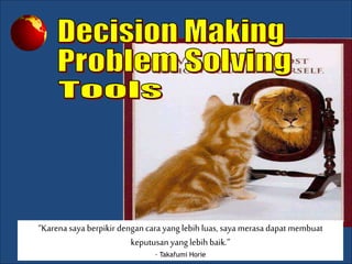 “Because I'm thinking in a broader way, I feel like
I am able to make better decisions.”
- Takafumi Horie
“Karenasaya berpikir dengan cara yang lebih luas, saya merasa dapat membuat
keputusan yang lebih baik.”
- Takafumi Horie
 