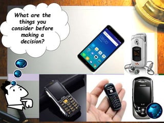What are the
things you
consider before
making a
decision?
 