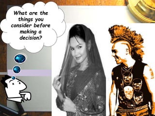 What are the
things you
consider before
making a
decision?
 